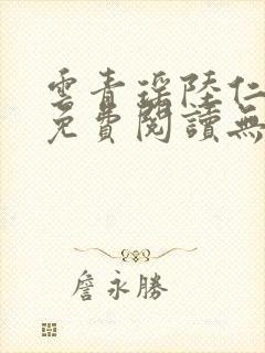 云青瑶陆仁全文免费阅读无弹窗 云青瑶陆仁全文免费阅读无弹窗
