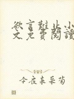 欲言难止小说全文免费阅读完整版 欲言难止小说全文免费阅读完整版
