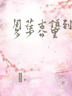 周庄古镇到苏州多少公里 周庄古镇到苏州多少公里