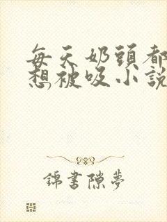 每天奶头都好骚想被吸小说