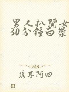 男人扒开女人捅30分钟白浆