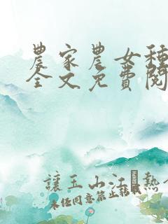 农家农女种田忙全文免费阅读 农家农女种田忙全文免费阅读
