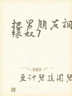 把男朋友调教成绿奴7