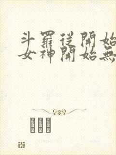 斗罗从开始俘获女神开始无敌