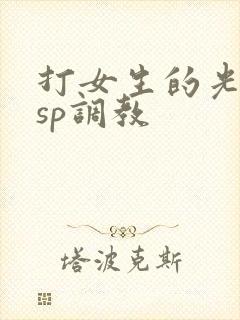 打女生的光屁股sp调教