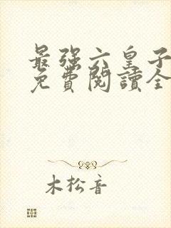 最强六皇子云铮免费阅读全文