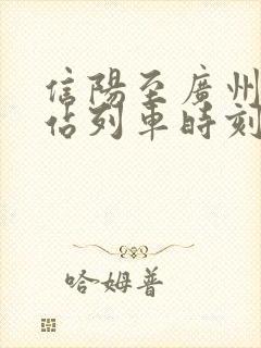 信阳至广州火车站列车时刻表