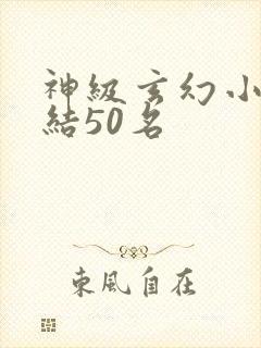 神级玄幻小说完结50名