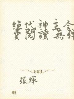 绝代神主全文免费阅读 无弹窗