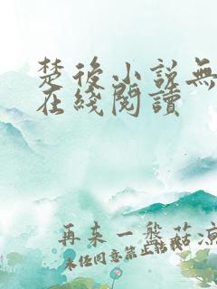 楚后小说无删减在线阅读 楚后小说无删减在线阅读