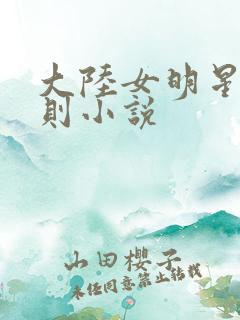 大陆女明星潜规则小说