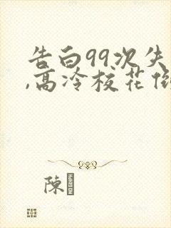 告白99次失败,高冷校花倒追我完整版