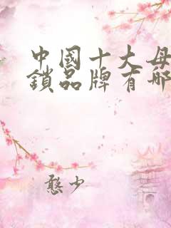 中国十大母婴连锁品牌有哪几家 中国十大母婴连锁品牌有哪几家