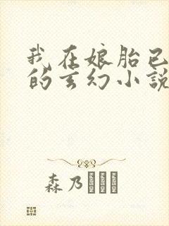 我在娘胎已无敌的玄幻小说