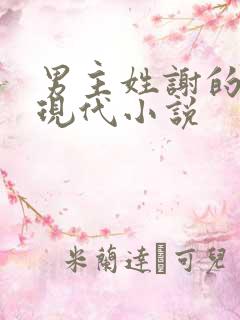 男主姓谢的总裁现代小说 男主姓谢的总裁现代小说