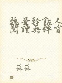 魏晋干饭人免费阅读无弹窗