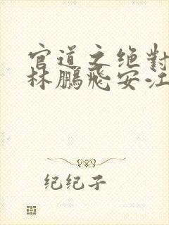 官道之绝对权力林鹏飞安江小说版权