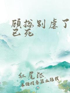 顾总别虐了夫人已死 顾总别虐了夫人已死