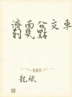 济南公交车最晚到几点