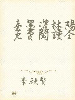 秦墨浓林阳小说免费阅读全文最新章节阅读