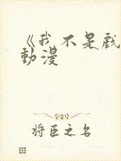 《我不是戏神》动漫