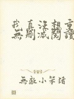 我真没想重生啊无删减阅读全文