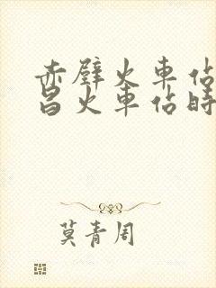赤壁火车站到武昌火车站时间表