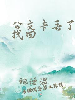 公交卡丢了怎么找回 公交卡丢了怎么找回