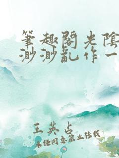 笔趣阁光阴似箭渺渺乱作一团 笔趣阁光阴似箭渺渺乱作一团