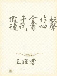 假千金作妖重生后我靠心声打脸免费全集 假千金作妖重生后我靠心声打脸免费全集