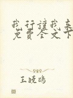 我行让我来简茸免费全文下载