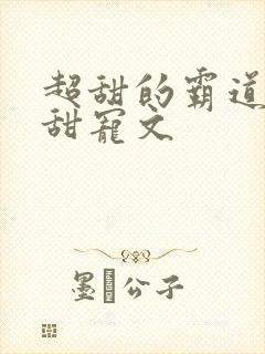 超甜的霸道总裁甜宠文
