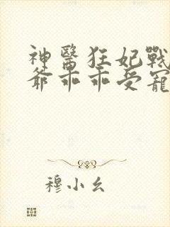 神医狂妃战神王爷乖乖受宠
