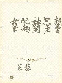 女配她只想被渣笔趣阁免费阅读