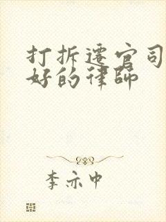 打拆迁官司比较好的律师 打拆迁官司比较好的律师
