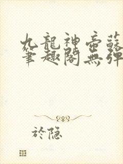 九龙神帝苏尘新笔趣阁无弹窗