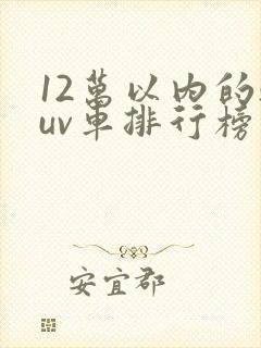 12万以内的suv车排行榜前十名