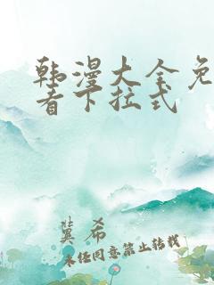 韩漫大全免费观看下拉式