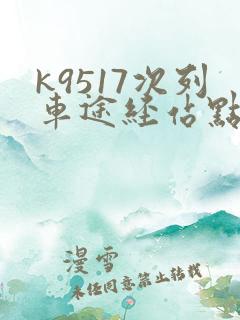 k9517次列车途经站点时刻表