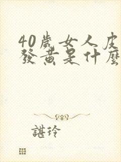 40岁女人皮肤发黄是什么原因引起的