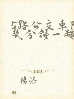 5路公交车间隔几分钟一趟