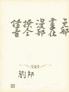 错撩漫画免费观看全部在哪里看