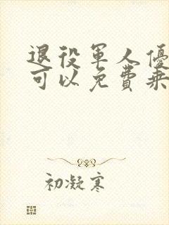 退役军人优待证可以免费乘坐地铁吗