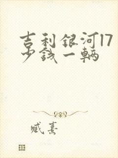 吉利银河l7多少钱一辆 吉利银河l7多少钱一辆
