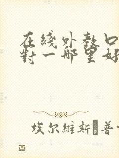 在线外教口语一对一哪里好