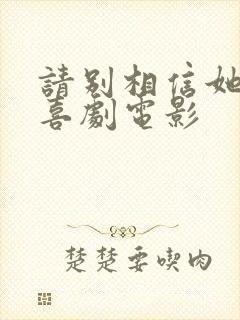 请别相信她免费喜剧电影