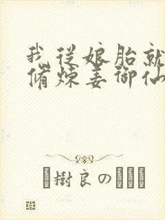 我从娘胎就开始修炼姜御仙小说