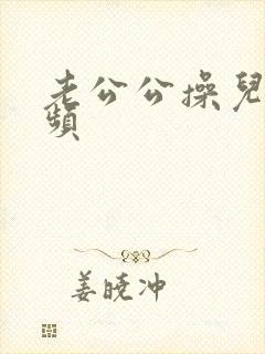 老公公操儿媳视频 老公公操儿媳视频