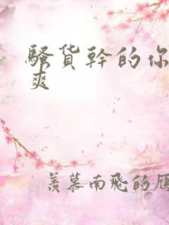 骚货干的你爽不爽