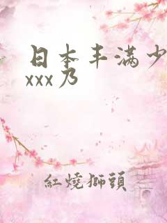 日本丰满少妇xxxx乃